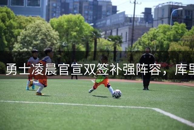 勇士凌晨官宣双签补强阵容，库里留队计划不变引爆关注