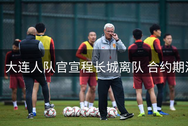 大连人队官宣程长城离队 合约期满好聚好散
