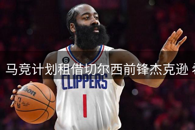 马竞计划租借切尔西前锋杰克逊 希望蓝军分担部分薪资
