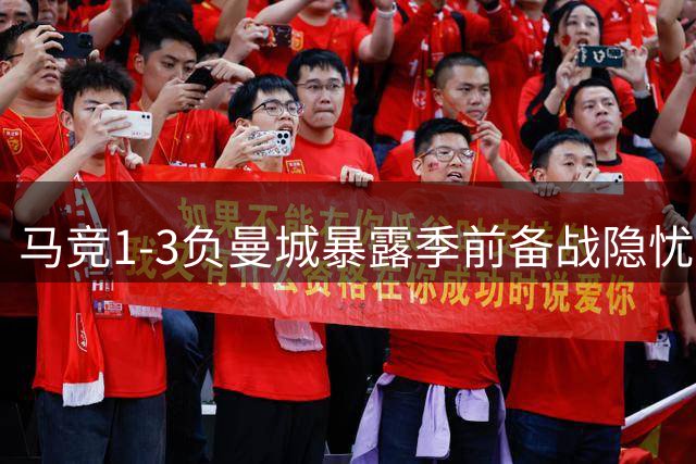 马竞1-3负曼城暴露季前备战隐忧 西蒙尼坦言全队合练迫在眉睫